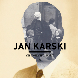 Jan Karski - człowiek wolności